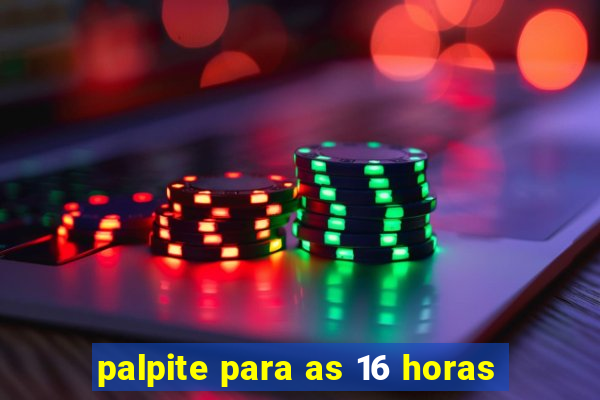 palpite para as 16 horas