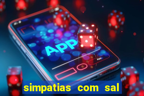 simpatias com sal grosso para afastar pessoas