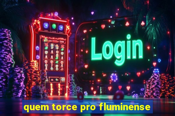 quem torce pro fluminense