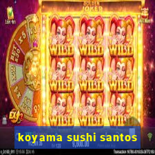 koyama sushi santos