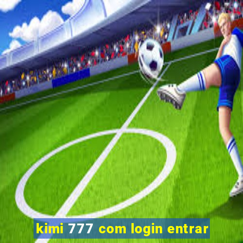 kimi 777 com login entrar