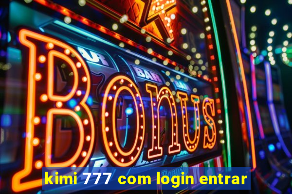 kimi 777 com login entrar