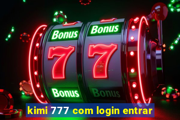 kimi 777 com login entrar