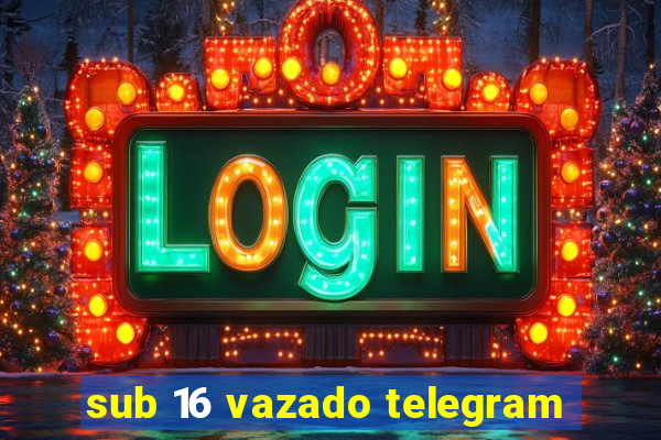 sub 16 vazado telegram