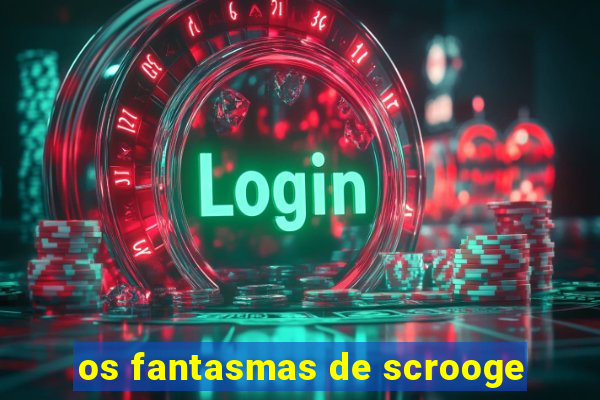 os fantasmas de scrooge