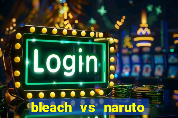 bleach vs naruto 2.6 jogos de luta