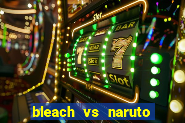 bleach vs naruto 2.6 jogos de luta