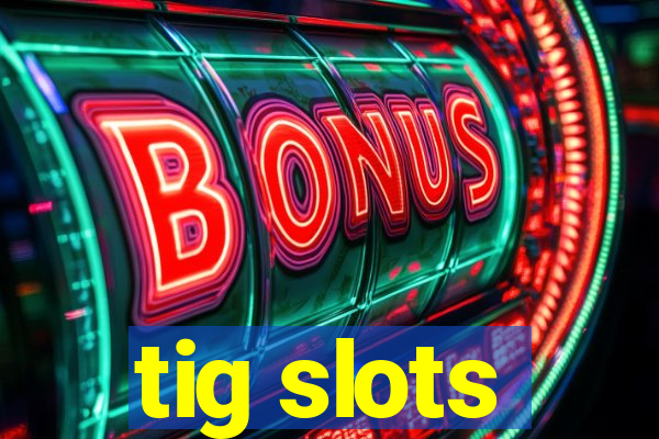 tig slots