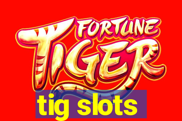 tig slots