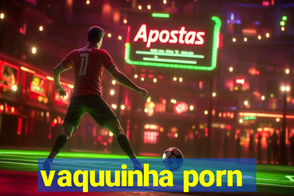 vaquuinha porn