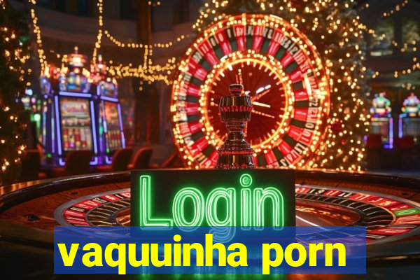 vaquuinha porn