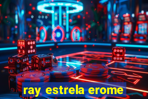 ray estrela erome