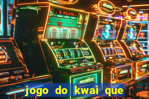 jogo do kwai que ganha dinheiro