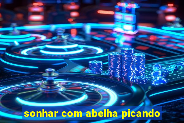 sonhar com abelha picando