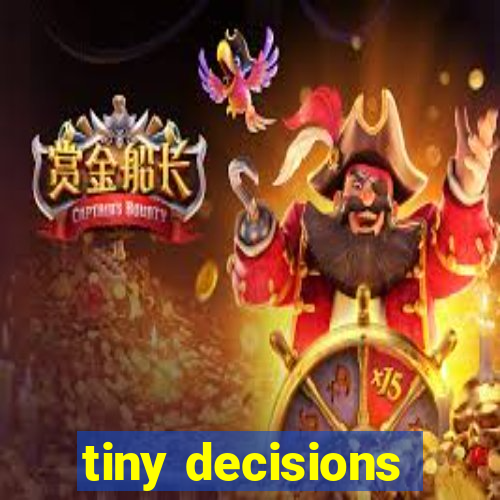 tiny decisions