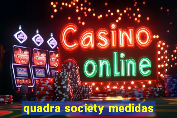 quadra society medidas