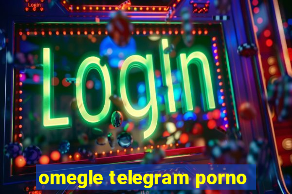 omegle telegram porno