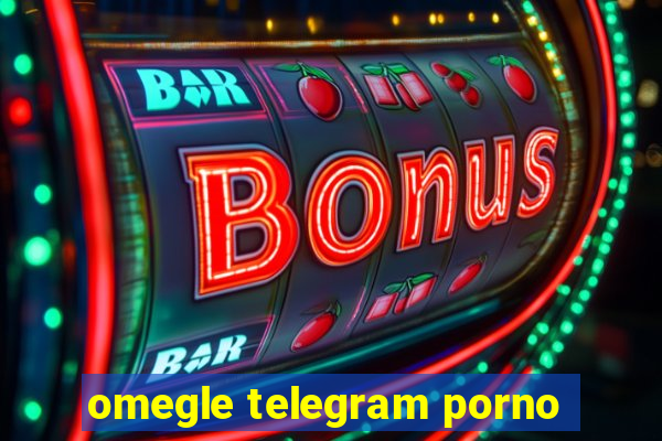 omegle telegram porno