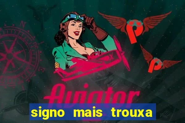 signo mais trouxa no amor