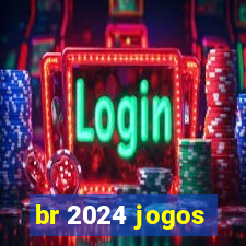 br 2024 jogos