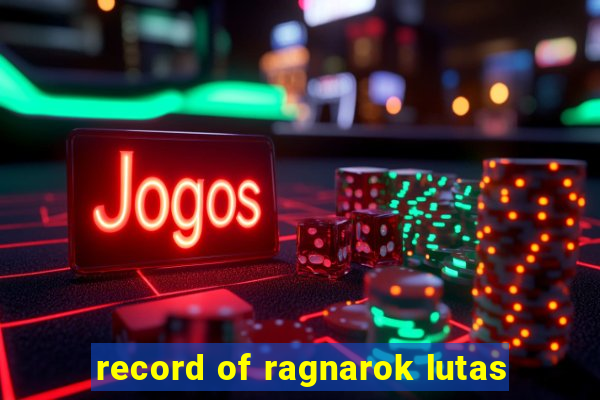 record of ragnarok lutas