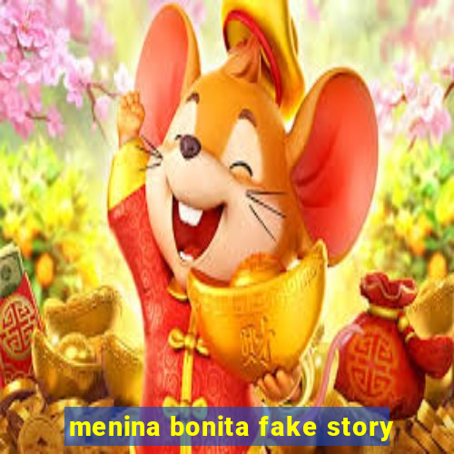 menina bonita fake story