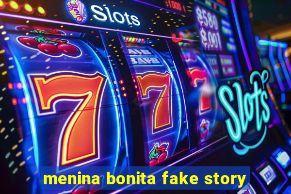 menina bonita fake story