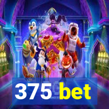 375 bet