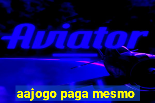 aajogo paga mesmo