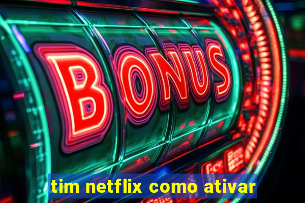 tim netflix como ativar