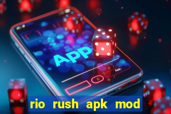 rio rush apk mod dinheiro infinito