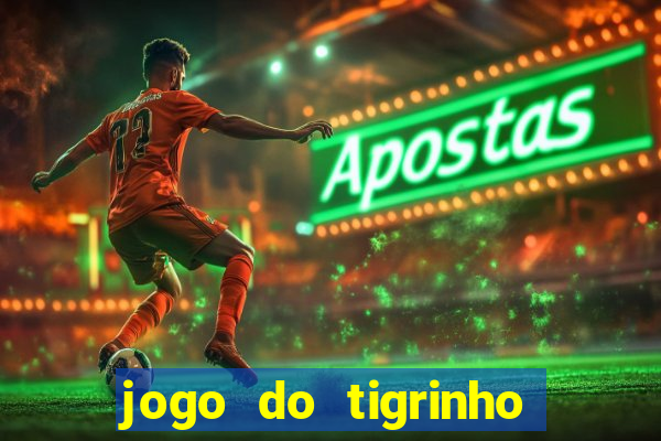 jogo do tigrinho sem deposito