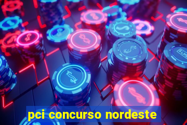 pci concurso nordeste