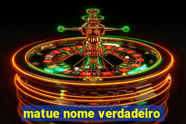 matue nome verdadeiro