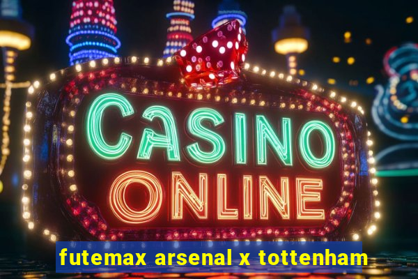 futemax arsenal x tottenham