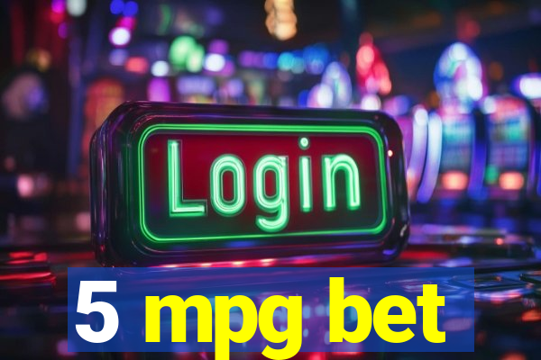 5 mpg bet