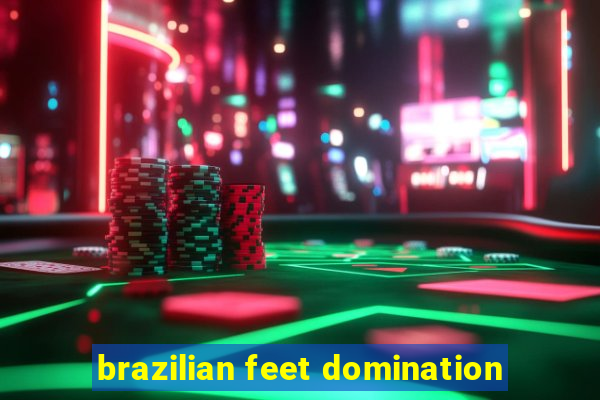 brazilian feet domination