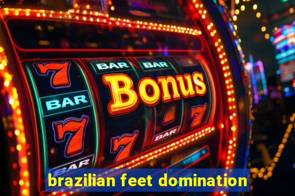 brazilian feet domination