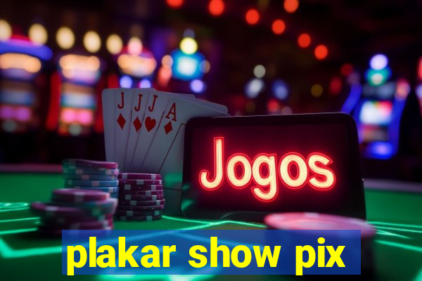 plakar show pix