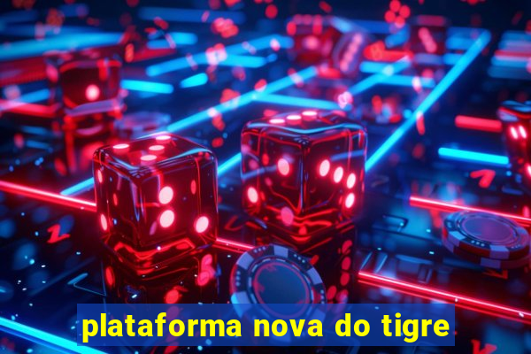 plataforma nova do tigre