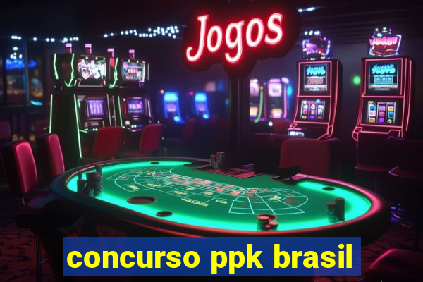 concurso ppk brasil