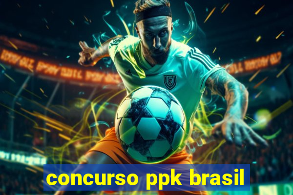 concurso ppk brasil