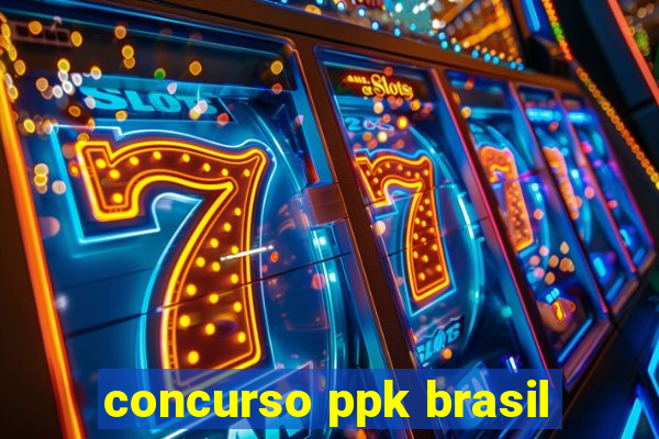 concurso ppk brasil