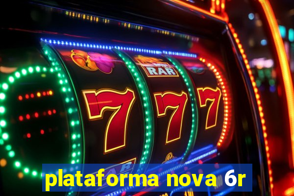 plataforma nova 6r