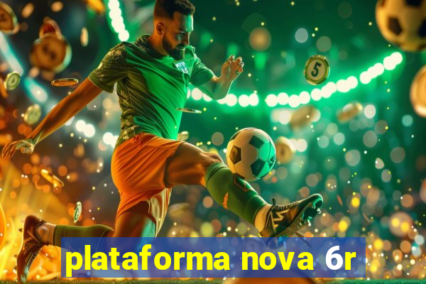 plataforma nova 6r