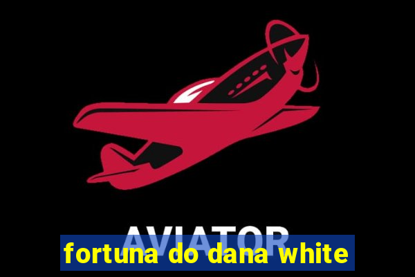 fortuna do dana white