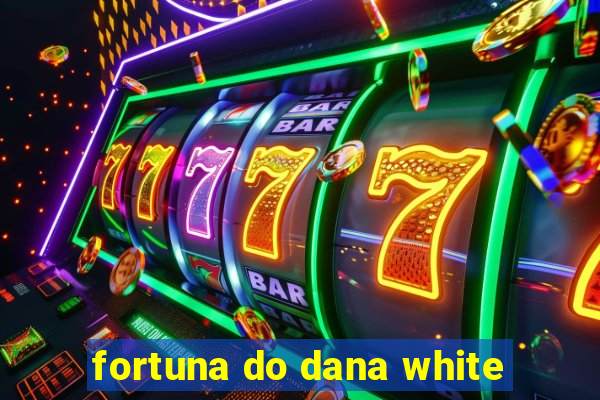 fortuna do dana white