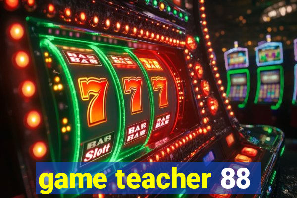 game teacher 88