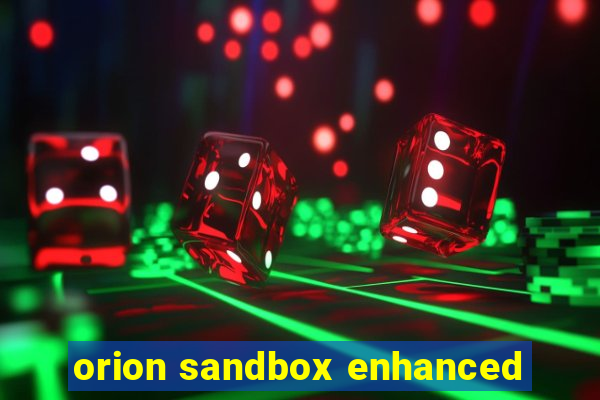 orion sandbox enhanced