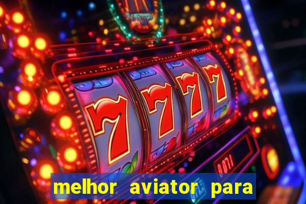 melhor aviator para ganhar dinheiro